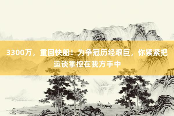 3300万，重回快船！为争冠历经艰巨，你紧紧把运谈掌控在我方手中