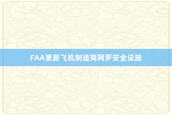 FAA更新飞机制造商网罗安全设施