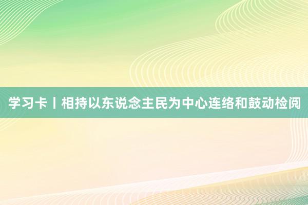 学习卡丨相持以东说念主民为中心连络和鼓动检阅