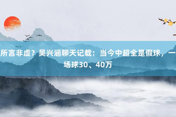 所言非虚？吴兴涵聊天记载：当今中超全是假球，一场球30、40万